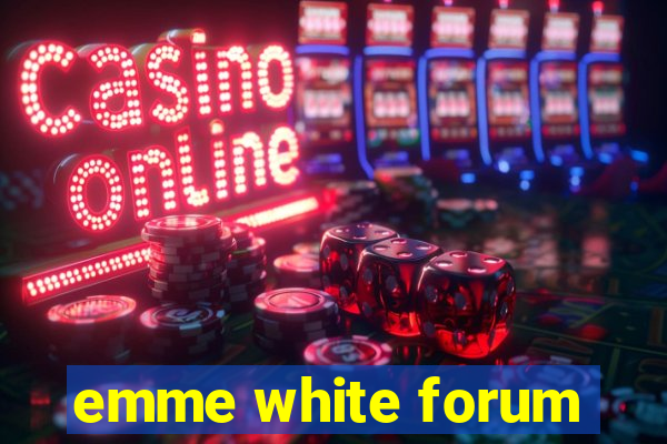 emme white forum